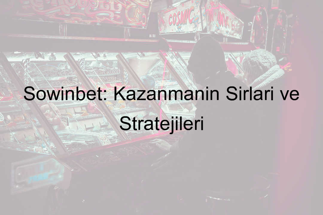 Sowinbet: Kazanmanın Sırları ve Stratejileri 9 Sowinbet