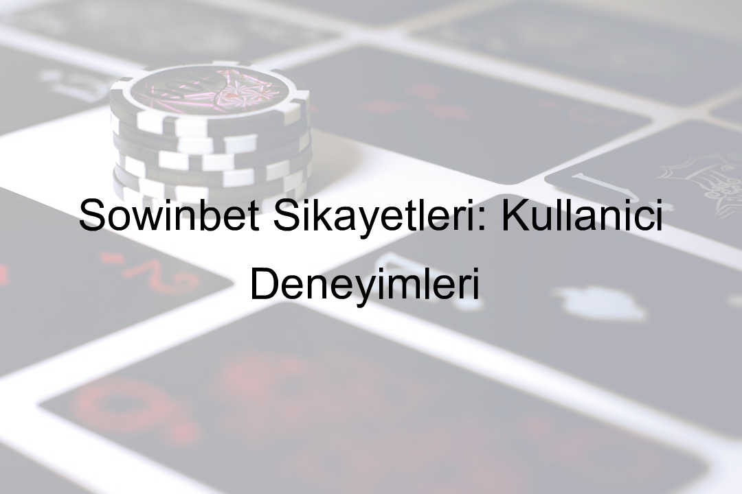 Sowinbet Şikayetleri: Kullanıcı Deneyimleri 6 Sowinbet şikayet